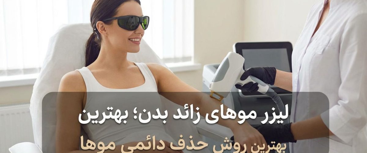 لیزر موهای زائد بدن؛ بهترین روش حذف دائمی موها